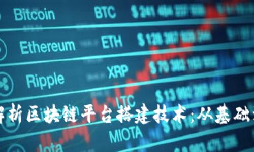 全面解析区块链平台搭建技术：从基础到实践