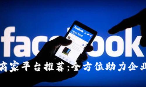 武汉区块链商家平台推荐：全方位助力企业数字化转型