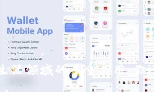 区块链技术在生活领域的多重应用：你还不知道的秘密