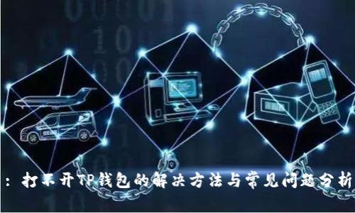 : 打不开TP钱包的解决方法与常见问题分析