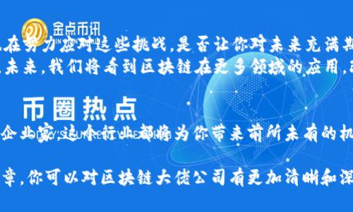 区块链大佬公司有哪些：深入了解行业领袖与创新先锋

区块链公司, 区块链技术, 加密货币, 数字资产/guanjianci

什么是区块链？
在深入探讨区块链大佬公司之前，首先我们需要对区块链有一个清晰的认识。区块链是一种分布式账本技术，它通过将数据分块并以链的形式进行连接，使得数据在网络中透明且难以篡改。简单来说，区块链像是一种去中心化的数据存储方式，能够为金融、医疗、物流等多个行业提供安全可靠的解决方案。

区块链行业的快速发展
近年来，随着加密货币的兴起，区块链技术得到了广泛关注和应用。你是否也注意到了这一趋势？许多企业开始将区块链应用于自己的业务中，以提升效率、降低成本并增强安全性。从金融服务到供应链管理，区块链的应用场景几乎无处不在。

行业领袖与创新先锋
在这个快速发展的行业中，不乏一些公司在技术研发和市场推广方面走在前列。以下是几家被广泛认为是区块链行业大佬的公司，这些公司不仅在技术创新上有所突破，更在全球市场上占据了重要地位。

1. 比特币（Bitcoin）与中本聪
比特币无疑是区块链领域的开创者。自2009年中本聪（Satoshi Nakamoto）发布白皮书以来，比特币已经成为全球最知名的加密货币。虽然中本聪的真实身份至今仍是谜，但比特币的影响力不容小觑。你是否也是比特币的追随者？
比特币的成功催生了大量的加密货币，并推动了区块链技术的深入发展。许多公司围绕比特币构建了自己的商业模式，如交易所、钱包服务等，它们在推广比特币的同时，也不断推动区块链技术的普及。

2. 以太坊（Ethereum）
另一位不容忽视的行业大佬是以太坊，其创始人维塔利克·布特林（Vitalik Buterin）被广泛认为是区块链领域的天才。以太坊不仅是一种加密货币，更是一个去中心化应用的平台，支持智能合约的开发，这一技术将极大地扩展区块链的应用场景。想想看，智能合约的应用会给我们的生活带来哪些改变？
以太坊的发展让更多的开发者投入到区块链生态中，从而推动了dApp（去中心化应用）的崛起，丰富了整个区块链行业的生态系统。

3. 瑞波（Ripple）
被认为是传统金融机构的