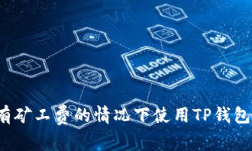 如何在没有矿工费的情况下使用TP钱包转出资金？