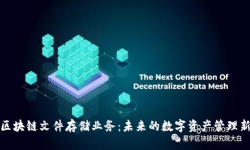 探索区块链文件存储业务：未来的数字资产管理新模式