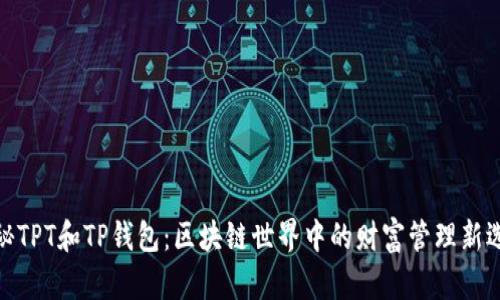 探秘TPT和TP钱包：区块链世界中的财富管理新选择