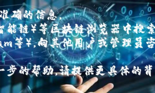 TP钱包是一个多链数字资产钱包，支持多种加密货币的存储和管理。合约地址通常是指在区块链上部署智能合约时生成的唯一地址，它与特定的代币或合约相关联。

为了找出TP钱包或其相关代币的合约地址，建议你访问以下几种方式：

1. **官方渠道**：访问TP钱包的官方网站或其社交媒体，以获取最准确的信息。
2. **区块链浏览器**：在如Etherscan（以太坊）或BscScan（币安智能链）等区块链浏览器中搜索相关代币名称，可以找到对应的合约地址。
3. **社群论坛**：参与TP钱包的社群（如微信群、Discord或Telegram等），向其他用户或管理员咨询。

请确保访问可信的渠道，以避免遭遇诈骗或错误信息。如果需要进一步的帮助，请提供更具体的背景。