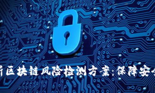 全面解析区块链风险检测方案：保障安全的关键