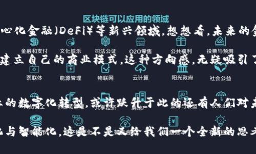 区块链名字来由有哪些

区块链, 区块链名字, 区块, 链/guanjianci

什么是区块链？
区块链这个词，顾名思义，可以从字面上理解为“链式结构的区块”。它是由多个区块（Block）按时间顺序链接而成的一个数字账本。在这个账本中，所有的交易信息都被记录下来，每一个区块都包含了一定数量的交易数据。当一个区块被填满后，就会生成一个新的区块，并与前面的区块通过加密算法相连接，这样形成的一条条链就成为了我们所说的区块链。

名称的来源
让我们更深入探讨一下区块链这个名称的来源。区块（Block）一词，直接来源于其数据结构的特征。每一个区块中包含着一组数据，而这些数据以一定的格式存储，通常包括时间戳、交易记录、前一个区块的哈希值等信息。你是不是也曾想过，为何叫做“区块”而非其他名称？

“链”（Chain）的部分，更是易于理解。每个区块通过加密哈希算法连接到前一个区块，形成了一条不可更改的记录链。这种设计不仅保证了数据的安全性和完整性，还能追溯到每一笔交易的起源。那么，链的特点究竟代表了什么呢？它象征着信息的不可篡改性，确实有它特定的意义。

区块链的语义解读
从语义上来分析，区块链一词无疑传达了一种“透明”和“信任”的理念。引入区块链技术后，许多传统行业开始意识到，通过这种分布式账本的方式，可以有效提高效率和安全性。我们不禁要问：在日常交易中，你能否找到比区块链更具可靠性的解决方案？

此外，区块链的名字中不仅包含了技术特征，同时也反映了其在社会经济环境中的重要意义。比如，在金融交易、供应链管理、身份认证等领域，区块链所提供的信任机制和安全保障都是其受青睐的原因。这种影响力，难道不是让人倍感振奋吗？

区块链名称的多样性
除了“区块链”这一名称外，区块链技术也常常与其他相关术语联用，比如“智能合约”、“分布式账本”等。它们的使用推动了区块链概念在不同场景下的发展。或许你会注意到，随着区块链的普及，越来越多的行业开始采用这个名称来标识新出现的应用，而这些名称往往体现了不同的运用场景与功能。这一现象是不是也反映了，区块链技术的广泛适用性？

区块链的发展与未来
随着区块链技术的不断演进，很多企业和研究机构开始将注意力投向其未来的发展方向。从最初的比特币应用，逐渐扩展到如今的各类数字货币、NFT、去中心化金融（DeFi）等新兴领域。想想看，未来的金融交易是否会完全依赖区块链技术，而不再需经过传统的银行或交易所？

这种转变不仅对传统产业造成了冲击，更为新兴企业提供了前所未有的机遇。很多创业者正是抓住了这一机会，结合自身的领域特点，探索如何在区块链上建立自己的商业模式。这种方向感，无疑吸引了无数投资者的关注，他们是否也在思考，如何能够在这个技术变革中占据一席之地呢？

总结
简单来说，区块链这一名词不仅仅是一种技术的体现，它更是一个全新的思维方式。在日益复杂的商业环境中，区块链作为信任的桥梁，正悄然推动着各行业的数字化转型。或许跃升于此的还有人们对未来的憧憬与期待。你是否也迫不及待想要去探索区块链带来的新机遇和新挑战呢？

因此，无论是作为技术名词还是经济概念，区块链在现代社会中的重要性愈发凸显。随着其应用场景的增加，我们有理由相信，未来的区块链将会更加多元化与智能化。这是不是又给我们一个全新的思考角度，让我们去重新审视自己的生活与工作方式呢？