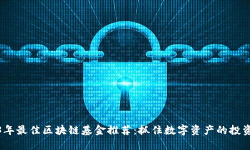 2023年最佳区块链基金推荐：抓住数字资产的投资机会