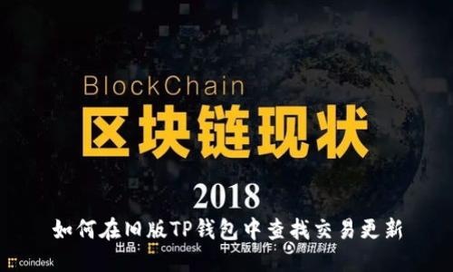 如何在旧版TP钱包中查找交易更新