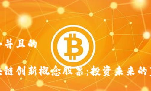 思考一个并且的

探索区块链创新概念股票：投资未来的蓝海机会