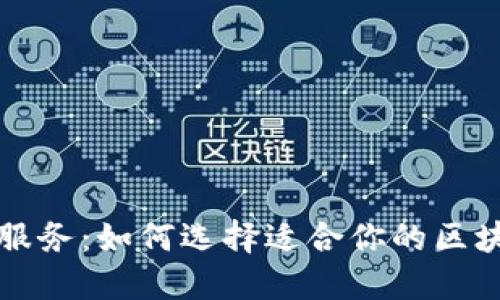 区块链良心服务：如何选择适合你的区块链解决方案