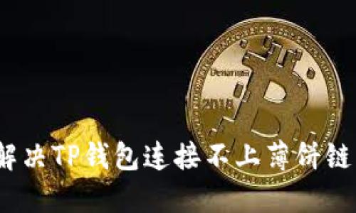 : 如何解决TP钱包连接不上薄饼链的问题？