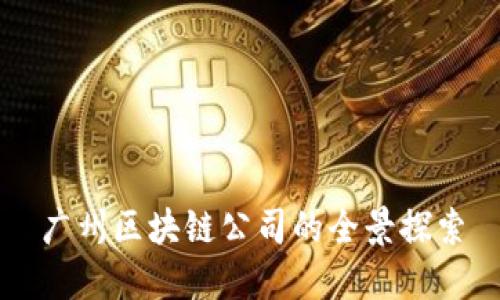 广州区块链公司的全景探索