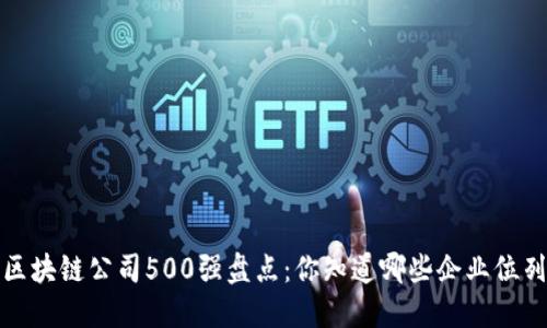 2023年区块链公司500强盘点：你知道哪些企业位列其中吗？