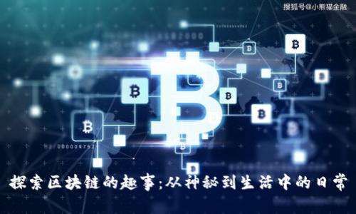 探索区块链的趣事：从神秘到生活中的日常