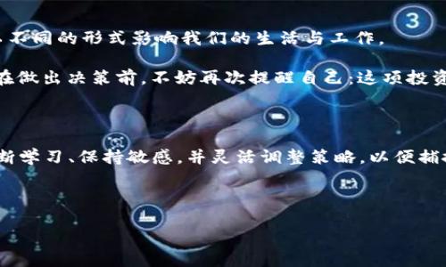 区块链技术投资方向分析：掌握未来财务的新机遇

区块链投资, 区块链技术, 加密货币, NFT/guanjianci

在当今数字经济蓬勃发展的时代，区块链技术作为一种颠覆性的创新，正在吸引越来越多的投资者关注。它不仅仅是比特币和其他加密货币的基础，更是重塑金融、供应链、医疗、甚至艺术等多个领域的核心技术。那么，区块链技术投资方向究竟有哪些？对众多投资者而言，理解这一领域的潜力和风险是至关重要的。接下来，我们将深入探讨这一话题。

1. 区块链与加密货币

首先，提到区块链技术，许多人自然会到加密货币。比特币作为市场的先锋，已经成为投资者青睐的资产。然而，仅仅依赖比特币是远远不够的。市场上有成千上万种加密货币，它们的背后也许是成熟的技术、强大的社区支持和清晰的商业模式。

在这一领域投资的关键是要掌握市场动态，理解每种货币的技术背景和价值支撑。你是不是也这么认为？如果一个项目背后没有可持续的商业模式，那么其未来也值得怀疑。因此，审慎选择并深入研究是必不可少的。

2. DeFi（去中心化金融）

DeFi，又称去中心化金融，正在迅速崛起，成为区块链投资的重要方向。DeFi平台允许用户在没有中介的情况下进行借贷、交易和投资，这不仅提高了效率，还降低了交易成本。

想象一下，如果你能在没有银行的情况下自由管理自己的资产，那种感觉是不是很美妙？现在，DeFi为我们提供了这样的机会。通过参与DeFi项目，投资者能够获得高额的收益，但与此同时，风险也同样存在。波动性和智能合约的安全性是投资者们必须关注的两个重要方面。

3. NFT（非同质化代币）

NFT的崛起在近年来震惊了整个艺术和娱乐行业。通过区块链技术，每一件艺术品、音乐作品甚至游戏道具都可以被唯一化并进行买卖。对于艺术家和创作者而言，NFT是一个全新的收入来源，而对投资者来说，它们则可能成为独特的投资资产。

但在追逐这个热点的同时，重复问自己一个问题：这些NFT的实际价值到底在哪里？是艺术品的原创性、稀缺性，还是背后支持的社区和平台的潜力？这都是每个投资者需要深入思考的方向。

4. 区块链技术的供应链管理

区块链技术在实体经济中的应用场景也愈发广泛，尤其是在供应链管理方面。利用区块链技术可以实现对物品来源、流通过程等的透明化记录，极大地提升了信息的可靠性和追溯性。这在现代商业中尤其重要，比如防伪溯源、减少腐败和犯罪等。

这是一个尚处于发展阶段的市场，投资者需要关注相关技术的发展和市场需求的变化。你是否也认为，未来供应链管理的可靠性将直接影响到整个企业的竞争力？这不是一个简单的问题，而是每个想在这一领域立足的投资者必须面对的挑战。

5. 区块链在医疗领域的应用

区块链技术在医疗领域的潜力同样不容忽视。通过区块链，可以实现对患者数据的安全存储和共享，保护隐私的同时提升医疗效率。此外，药品的真伪追踪、临床试验数据的透明化等，都离不开区块链技术的支持。

想象一下，如果你的病历信息能在医生与医药公司之间安全高效地共享，你的就医体验会不会更好？然而，随着技术的发展，各种法律法规和伦理问题也亟待解决，投资者在这个领域应该如何布局？

6. 区块链与物联网的结合

物联网（IoT）是另一大区块链技术希望能引入的领域。随着智能设备的普及，越来越多的设备需要安全、高效地互联互通。区块链为这一点提供了完美的解决方案，允许设备安全地共享和存储数据。

例如，设想一下，一个智能冰箱可以自动下单补充食材，而这一过程通过区块链保障交易的安全性。这种前景真的令人兴奋，不是吗？然而，这一领域也充满了技术挑战和市场接受度的考验，投资者需谨慎行事。

7. 投资策略与风险控制

在探讨了区块链技术的多个投资方向后，如何制定有效的投资策略成为投资者需要认真思考的问题。对于每种投资方向，投资者都应该详细评估其潜力、风险和市场趋势。

有的人可能倾向于分散投资，以降低单一项目失败带来的影响，而另一些人则可能专注于某一特别感兴趣的技术或项目。最重要的是，始终保持信息的敏感性，随时关注市场变化和技术进展。

在此过程中，不妨问自己一个问题：你是否具备应对市场风险的能力？如果答案是否定的，或许你应该增加一些相关知识的学习，以提升自己的判断力。

8. 未来展望：区块链技术的前景

随着技术的不断进步和应用场景的拓展，未来的区块链市场无疑充满了想象空间。无论是金融领域、供应链管理、医疗健康还是物联网，区块链技术都将以不同的形式影响我们的生活与工作。

然而，请记住，任何投资都存在风险，尤其是区块链这样的新兴行业更是波动性较大，需要投资者具备敏锐的市场洞察能力和较强的心理承受能力。所以，在做出决策前，不妨再次提醒自己：这项投资值得吗？更值得思考的是，自己是否有足够的能力去驾驭这笔投资。

总结

综上所述，区块链技术的投资方向涵盖了加密货币、去中心化金融、NFT、供应链管理、医疗应用和物联网等多个领域。面对快速发展的市场，投资者需要不断学习、保持敏感，并灵活调整策略，以便捕捉到真正的机会。同时，深入理解技术原理和市场需求，才是实现长期收益的关键。

投资区块链，绝不仅仅是选择一两个项目那么简单，而是对未来经济形态的深思熟虑。你准备好在这场技术革命中找到你的机会了吗？

通过对区块链技术投资方向的深入剖析，希望能为更多投资者提供启示和思考，帮助他们在这个快速变革的时代中做出明智的投资决策。