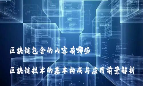 区块链包含的内容有哪些

区块链技术的基本构成与应用前景解析