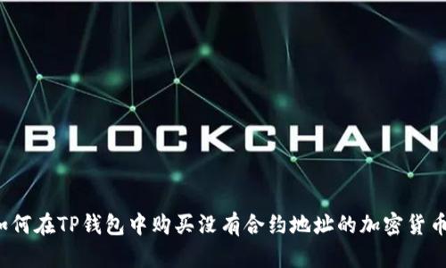 如何在TP钱包中购买没有合约地址的加密货币？