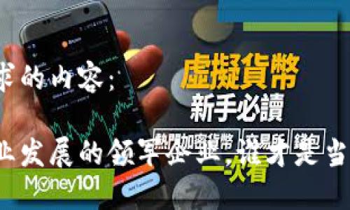 以下是你所请求的内容：

深圳区块链行业发展的领军企业，谁才是当之无愧的先锋？