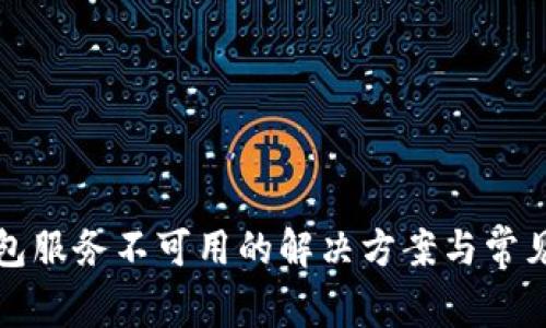 TP钱包服务不可用的解决方案与常见问题