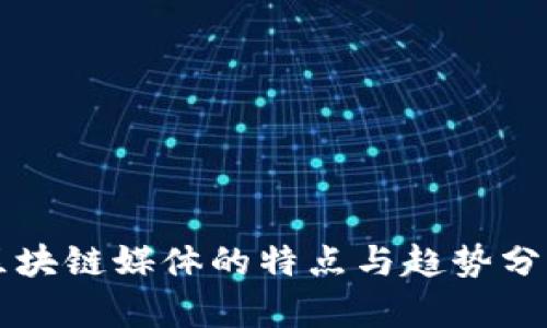 区块链媒体的特点与趋势分析