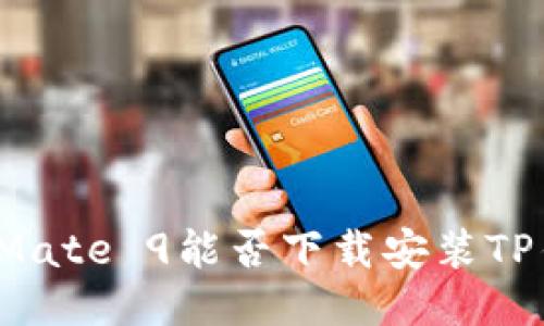 华为Mate 9能否下载安装TP钱包？