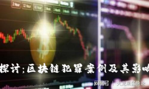 深入探讨：区块链犯罪案例及其影响分析
