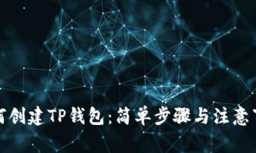 如何创建TP钱包：简单步骤与注意事项