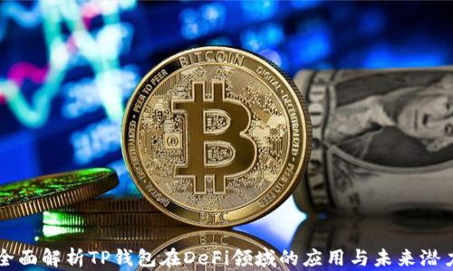 
全面解析TP钱包在DeFi领域的应用与未来潜力