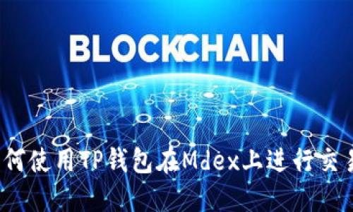 如何使用TP钱包在Mdex上进行交易？