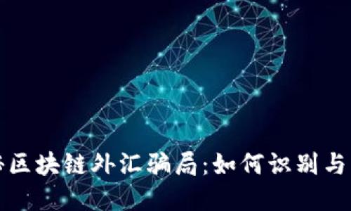 揭秘区块链外汇骗局：如何识别与防范