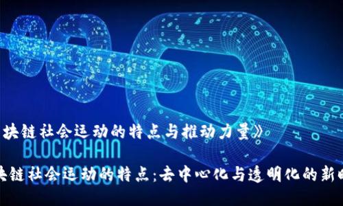 《区块链社会运动的特点与推动力量》

区块链社会运动的特点：去中心化与透明化的新时代