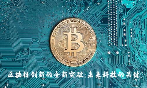 区块链创新的全新突破：未来科技的关键