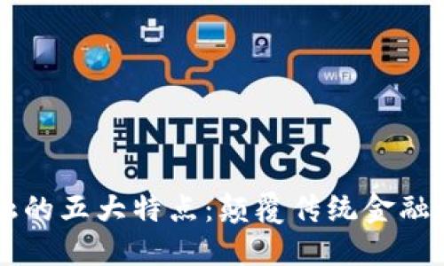 区块链金融的五大特点：颠覆传统金融的创新力量