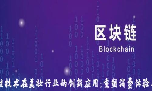 
区块链技术在美妆行业的创新应用：重塑消费体验与信任