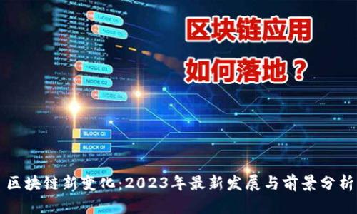 区块链新变化：2023年最新发展与前景分析