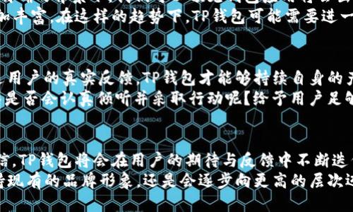   TP钱包改名了吗？揭秘最新动态与未来趋势 / 

 guanjianci TP钱包, 钱包改名, 区块链, 数字资产 /guanjianci 

引言
随着区块链技术的快速发展，数字资产管理工具如TP钱包的使用也越来越普及。然而，近期有用户提到TP钱包是否改名，这一问题引发了不少讨论。你是不是也对这一变化感到好奇？在这篇文章中，我们将探索TP钱包的历史、改名的原因以及未来的趋势，从而帮助你更好地理解这一虚拟资产平台的动态。

TP钱包的背景与发展
TP钱包（Trust Wallet）最初于2017年推出，旨在为用户提供一个安全、便捷的数字资产存储和管理平台。TP钱包支持多种加密货币和区块链网络，用户可以轻松进行资产转账、交易和管理。你可能会问，TP钱包为什么会在这么短的时间内获得如此广泛的用户基础？这得益于其用户友好的界面和强大的功能。

为何会有人说TP钱包改名？
关于TP钱包是否改名的讨论，首先要从其品牌发展的角度分析。随着市场竞争的加剧，很多数字资产钱包纷纷进行品牌重塑，以便更好地吸引用户。此外，TP钱包在近期的更新中，也引入了一些新功能和改进。这些变动可能让用户产生了“改名”的误解。但实际上，TP钱包并没有更改其名称，只是在不断和更新，努力提升用户体验。

TP钱包的主要功能
TP钱包的吸引力不仅在于其名字，更在于其强大的功能。
ul
li多币种支持：TP钱包支持比特币、以太坊等多种主流数字货币，用户可以在一个平台上管理多种资产。/li
li安全性：其设计注重用户资产的保护，采用了多种加密技术以确保用户隐私和资金安全。/li
li易于使用：即使是数字货币的新手，经过简单的学习也能轻松上手。/li
li去中心化：与其他部分钱包相比，TP钱包强调去中心化的理念，保证用户对自己资产的完全控制权。/li
/ul
这些功能的不断增强，让TP钱包在众多数字资产钱包中脱颖而出，也正是其为什么在行业中保持竞争力的原因之一。

更名的潜在影响
假如TP钱包真的进行了改名，那么这一变动会带来什么样的影响呢？首先，品牌的改名往往会伴随着形象的转变，这可能会吸引新的用户群体。然而，不可忽视的是，老用户可能对于品牌的改动产生怀疑，甚至对新名字感到陌生。
因此，如果TP钱包真的决定改名，从品牌忠诚度的角度来看，它需要在市场宣传和用户教育上下更多的功夫，以保持用户的信任和使用习惯。同时，改名后品牌的管理和市场定位也需进一步明确，以便在激烈的市场竞争中占据一席之地。

未来的发展趋势
虽然TP钱包目前并未改名，但其未来的发展依然值得关注。区块链和数字资产的普及速度不断加快，尤其是在各国对数字货币监管政策日渐明确的背景下，我们可以预见钱包应用将会出现更多创新。
你有没有想过，未来的钱包可能会集成更多的金融服务，比如去中心化金融（DeFi）和非同质化代币（NFT）管理？这将使得数字资产的管理更加丰富。在这样的趋势下，TP钱包可能需要进一步扩展其功能，以适应不断变化的市场需求。

用户的反馈与参与感
数字资产钱包的成功不仅取决于技术的创新，更在于对用户反馈的重视。如果你曾经使用过TP钱包，那么你觉得它有哪些地方需要改进？通过用户的真实反馈，TP钱包才能够持续自身的产品，提升用户体验，减少用户在使用中的困扰。
例如，用户可能希望在交易过程中能够看到更清晰的费用说明，或者希望能有更简单的操作流程来进行资产管理。对于这些建议，TP钱包团队是否会认真倾听并采取行动呢？给予用户足够的重视，才能更好地建立品牌与用户之间的信任。

总结
综上所述，TP钱包作为一个数字资产管理工具，虽然没有改名，但其在不断与发展的过程中，未来的道路依然充满挑战和机遇。我们有理由相信，TP钱包将会在用户的期待与反馈中不断迭代、更新，致力于提供更好的服务和体验。
无论你是数字货币的爱好者还是刚入门的新手，TP钱包的发展动态都与我们息息相关。最后，你觉得TP钱包未来的发展会如何呢？是继续保持现有的品牌形象，还是会逐步向更高的层次迈进？欢迎你的评论与分享！