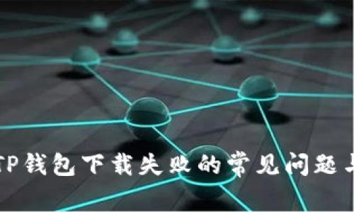 解决TP钱包下载失败的常见问题与技巧