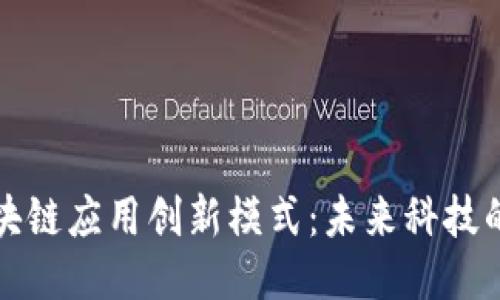 探索区块链应用创新模式：未来科技的驱动力