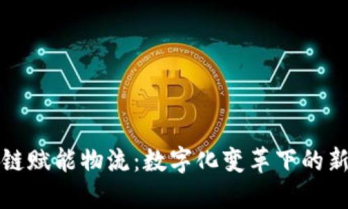 区块链赋能物流：数字化变革下的新机遇