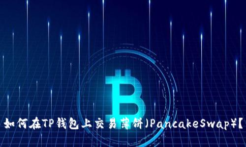 如何在TP钱包上交易薄饼（PancakeSwap）？