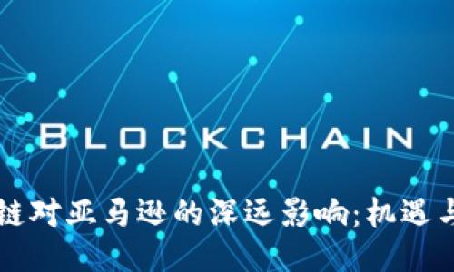 区块链对亚马逊的深远影响：机遇与挑战