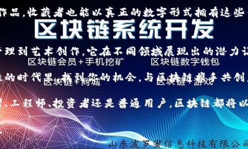 区块链创新的那些套路：你不能错过的行业新趋势

区块链, 创新, 行业趋势, 技术应用/guanjianci

引言：区块链的崛起与颠覆性
近年来，区块链技术以其独特的去中心化和不可篡改特性，掀起了一股技术创新风潮。从金融服务到供应链管理，从医疗健康到数字版权，区块链正在不断拓展其应用边界。你是不是也在想，区块链究竟有什么创新套路，让如此多的行业为之疯狂？

一、智能合约：自动化的未来
智能合约是区块链技术的一个重要应用，它可以让交易自动化执行，减少人为的误差和干预。想象一下，在没有中介的情况下，你与合作伙伴之间的协议能在达成后自动执行，这种效率和安全性是传统方式无法比拟的。

智能合约的应用范围非常广泛。在房地产交易中，通过智能合约可以自动进行资金的转移与产权的登记，避免了中介收费和人为失误的问题。同样，在供应链管理中，不同参与者之间的信息可以通过智能合约实现透明化，确保每一个环节都能追溯和验证。

你会不会觉得，智能合约的普及将可能改变我们目前的商业模式，让交易变得更加安全和高效？

二、去中心化金融（DeFi）：颠覆传统金融体系
去中心化金融（DeFi）是利用区块链技术构建的一系列金融服务，旨在为用户提供一个无需中介的金融生态系统。在DeFi的世界里，用户可以直接通过钱包进行借贷、交易、保险等操作，整个过程透明且高效。

通过DeFi，用户可以在全球范围内进行资本的自由流动，消除了跨境交易的限制和高昂的手续费。这种模式的崛起，对于传统金融机构无疑是一个巨大的挑战。你是否曾想过，如果没有银行作为中介，金融世界会是什么样子的？

三、区块链与物联网（IoT）的结合
区块链与物联网技术的结合是一种新的创新套路，它为物联网设备的安全性与数据完整性提供了有力保障。物联网设备通常会生成大量的数据，而区块链可以为这些数据提供不可篡改的存储方式。

比如，在智能家居的场景中，用户可以通过区块链记录房屋内每个智能设备的状态和操作历史，确保所有数据的安全与透明。想象一下，通过区块链技术，你再也不用担心智能家居设备被黑客攻击或者数据被篡改的问题。

四、供应链透明化：从源头到终端的追踪
在全球供应链日益复杂的今天，区块链技术为各方提供了一种有效的解决方案。通过区块链，所有参与者都可以在同一个平台上查看商品的来源和运输过程，确保每一环节的信息真实有效。

例如，在食品行业，当你购买一份有机食品时，可以通过区块链查询到这份食品的种植、收割、运输等全过程，确保其来源的安全与可靠。这种透明化的做法，不仅增强了消费者的信任，也提高了品牌的可信度。

你是不是也觉得，这种透明化的供应链将会促使企业更加注重产品的质量和安全？

五、数字身份管理：安全与隐私的双重保护
在数字化时代，身份认证是一个日益重要的课题。传统的身份认证方式面临着数据泄露和身份盗用等问题。而区块链技术则提供了一种可行的解决方案，通过去中心化的方式，用户可以更好地控制和管理自己的数字身份。

通过区块链，用户可以将认证信息存储在区块链上，并根据需要选择提供给不同的服务。比如，你在注册新账号时，完全可以利用区块链中已验证的身份，实现一次性认证。这不仅提高了效率，也大幅减少了个人信息泄露的风险。

六、内容创作与分发：打破版权壁垒
在数字内容创作领域，区块链技术同样展现出了巨大的潜力。通过区块链，创作者可以直接与消费者建立联系，打破传统的版权壁垒和中介机构。这不仅提高了创作者的收入，还为消费者带来了更多选择。

例如，一位艺术家可以通过区块链发行自己的数字作品，消费者通过直接购买的方式获得独特的版权。这种透明、公正的交易方式，无疑是对传统艺术市场的颠覆。你是否期待能以更公正的方式欣赏和收藏艺术作品？

七、社交网络与区块链的融合
社交媒体是人们日常生活中不可或缺的一部分，而区块链则为社交平台带来了全新的商业模式。在基于区块链的社交平台上，用户不仅可以分享内容，还能够通过参与互动获得真正的经济收益。

比如，用户在社交平台上发布的文章、视频等内容都能由其他用户进行打赏，创作者获得收益的同时也进一步激励了创造更优质的内容。这种用户驱动的模式，显然将有效提高社交平台的活跃度和用户粘性。

你是否也怀念过一个更加公平、开放的社交平台？

八、NFT（非同质化代币）：数字资产的新时代
非同质化代币（NFT）是区块链技术的一个重要应用，它允许用户在区块链上创建、购买和交易独特的数字资产。从艺术作品到虚拟地产，NFT为所有权和稀缺性提供了新的定义。

NFT不仅仅是数字作品的代币化，更是一种全新的数字经济模式。通过NFT，艺术家可以直接售卖自己的作品，收藏者也能以真正的数字形式拥有这些作品。这种模式的崛起，推动了数字艺术的进一步发展。

九、总结：未来的无限可能
随着区块链技术的不断发展，它所带来的创新将会渗透进我们生活的方方面面。从金融到社交，从身份管理到艺术创作，它在不同领域展现出的潜力让人期待。

未来，区块链不仅仅是一项技术，更是一场涉及方方面面的社会变革。你是不是也期待在这个充满可能性的时代里，找到你的机会，与区块链携手共创未来？

在面对如此多的创新套路与行业趋势时，重要的是要保持开放的心态，善于学习与适应。无论你是创业者、工程师、投资者还是普通用户，区块链都将以不可逆转的方式影响我们的未来。 

通过深度理解和应用这些创新套路，或许你能够找到属于自己的那条发展之路，迎接未来的挑战与机遇。