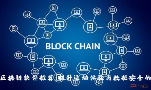 运动区块链软件推荐：提升运动体验与数据安全的选择