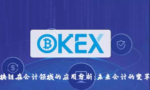 : 区块链在会计领域的应用分析：未来会计的变革之路