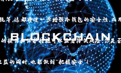    TP冷钱包交易的安全性：如何确保你的数字资产安全  / 
 guanjianci  TP冷钱包, 数字资产安全, 冷钱包交易, 加密货币安全  /guanjianci 

引言
在数字货币日益普及的今天，安全性成为了每一个投资者最为关注的话题。TP冷钱包，作为一种广受欢迎的加密货币存储方式，以其独特的优势吸引了大量用户。可是，TP冷钱包的安全性究竟有多高？在进行冷钱包交易时，用户又该如何保护自己的资产呢？本篇文章将从多个角度探讨冷钱包交易的安全性问题，并为您提供一些实用的建议。

什么是TP冷钱包？
在进行深入讨论之前，先让我们了解一下什么是冷钱包。冷钱包是一种将加密货币存储在离线环境中的钱包，通常没有连接到互联网。这种存储方式显著降低了黑客攻击的风险，因而被视为更加安全的加密资产存储方案。TP冷钱包，作为冷钱包的一种，利用先进的技术为用户提供安全高效的加密货币交易环境。

TP冷钱包的安全优势
相较于热钱包，冷钱包的最大优势无疑在于安全性。热钱包通常是在线的，常常面临着黑客攻击、系统故障等风险。TP冷钱包将用户的私钥保存在离线设备中，确保在任何情况下，用户的资产都不易受到网络攻击的威胁。更重要的是，TP冷钱包不仅提供了强大的加密技术，还增加了用户自主控制权，确保用户可以随时掌控自己的资产。
你是不是也觉得，自己的资产应该由自己掌控，而不是托付给平台？

冷钱包交易的基本操作
使用TP冷钱包进行交易并不像使用热钱包那样简单，但这也意味着更高的安全性。冷钱包通常需要用户进行多步验证，以及手动输入交易信息。这一过程虽然繁琐，但正是这种安全机制使得冷钱包的交易不容易受到黑客攻击。
一般来说，用户首先需要将加密货币从热钱包转移到冷钱包中，用于存储。每当需要进行交易时，用户需要把冷钱包中的私钥转移到在线钱包中，并手动确认每一笔交易。这一过程虽然耗时，但能有效降低安全风险。

保护冷钱包的建议
虽然TP冷钱包提供了很高的安全性，但用户在使用过程中仍需保留一定的警惕性。以下是一些保护冷钱包的实用建议：
ul
    listrong定期备份：/strong用户应定期备份冷钱包中的私钥和恢复短语，确保在需要的时候可以快速恢复资产。/li
    listrong使用强密码：/strong给冷钱包设置一个复杂的密码，尽量避免使用生日、手机号等容易被猜测的数字。/li
    listrong安全存储设备：/strong将冷钱包存储在安全的地方，比如保险箱中，并避免与其他人分享存储设备。/li
    listrong定期更新：/strong保持设备和软件的更新，以防止潜在的软件漏洞被黑客利用。/li
/ul

冷钱包的局限性
即使TP冷钱包有众多优点，也并非完美无缺。使用冷钱包进行交易时，用户必须要面对一些不可避免的局限性。例如，冷钱包的使用门槛较高，合适的操作技巧和经验都是必要的，这些都可能会让新手用户感到困惑。
此外，冷钱包一旦丢失或损坏，将可能导致用户无法恢复资产。这一点对于常常遗忘密码或没有备份意识的用户来说尤其重要。因此，在使用冷钱包前，是否做好了充分的准备和了解？

冷钱包对未来交易的影响
随着加密货币的不断发展，冷钱包的使用也在不断演变。未来，TP冷钱包可能会融入更多的技术创新，比如区块链技术的结合、去中心化身份验证系统等，这都将进一步增强冷钱包的安全性。而用户也需要对这些新技术保持关注，才能更好地保护自己的资产。

结论
随着数字货币投资的热潮，TP冷钱包凭借其高安全性和自主控制权受到了越来越多用户的青睐。尽管冷钱包在使用过程中存在一些局限性，但合理的操作和保护措施可以显著降低风险。你是否已经做好准备，充分利用冷钱包的优势，并确保你的数字资产安全呢？

致读者
感谢你坚持阅读到这里！希望本文能为你在数字资产的管理和交易中提供一些有价值的建议。如今，资产安全比以往任何时候都重要，愿你在投资收益的同时，也能做到“把握安全”！