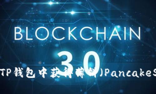 如何在TP钱包中获得薄饼（PancakeSwap）？
