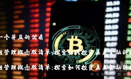 思考一个并且的优质

区块链管理概念股清单：探索如何投资未来金融科技行业

区块链管理概念股清单：探索如何投资未来金融科技行业