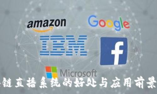   
区块链直播系统的好处与应用前景分析