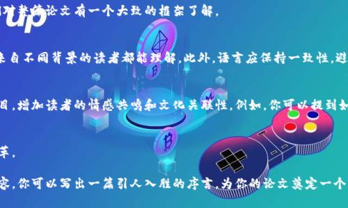 在撰写有关区块链的论文时，序言部分是至关重要的，它不仅为整个论文设定基调，还为读者提供了必要的背景信息和研究目的。以下是区块链论文序言的一些要求和建议，帮助你更好地组织和撰写这一部分内容。

1. 清晰的研究背景
在序言的开头，首先需要提供有关区块链的基本背景信息。为什么区块链在当今的科技和商业环境中如此重要？你可以简介一下区块链的起源、发展历程以及它在各个领域（如金融、供应链、医疗等）的应用。明确这些背景内容能够帮助读者理解你的研究为何具有现实意义。

2. 研究动机与重要性
接着，你需要阐述自己选择这个课题的原因。是什么激发了你对区块链的兴趣？是某种特定的问题、案例研究，还是技术发展的趋势？在这一部分，要强调研究的必要性，指出现有研究中的不足之处，强调你的研究将怎样填补这些空缺。你是不是也在思考，区块链是否能够有效解决当前金融交易中存在的信任问题呢？

3. 研究目标与问题
在序言中，还应清晰列出你的研究目标和主要研究问题。这能帮助读者明确论文的方向。你的研究是希望探讨区块链技术的某项特性，还是评估它在某个行业中的创新潜力？明确的问题能够让读者更好地跟随你的逻辑。

4. 研究方法概述
在介绍完研究目标后，可以简要提及你所采用的研究方法。这可能包括文献综述、案例研究、实证分析或实验等。虽然详细的方法论会在后面的章节中阐述，但在序言中给出一个概述能够让读者了解你的研究是如何进行的。

5. 论文结构概述
最后，序言的一部分可以是对论文整体结构的简要介绍。你可以简单说明各个章节的内容，这不仅可以为读者提供导航，还能帮助他们对整篇论文有一个大致的框架了解。

6. 语言与风格
在撰写序言时，语言应简明易懂，但同时又要保持专业性。避免使用过于复杂的术语，或是让人感到困惑的句子。确保你的表述能够让来自不同背景的读者都能理解。此外，语言应保持一致性，避免频繁变化风格以免影响阅读体验。

7. 文化与情感关联
在讨论区块链时，不妨结合一些现实生活中的例子或现象。这可以是你所在国家的区块链应用案例，或者是某个国际知名的区块链项目，增加读者的情感共鸣和文化关联性。例如，你可以提到如何通过去中心化的金融（DeFi）系统助力发展中国家的经济，这样的案例能够让读者体会到区块链背后的实际影响，增强他们的兴趣。

8. 结语
在序言的结尾，重申研究的意义，同时可以鼓励读者保持开放的心态，以期待后续章节深入探讨不同行业如何通过区块链技术实现变革。

以上是撰写区块链论文序言时需要考虑的一些要点。好的序言可以吸引读者的注意，引导他们深入研究你的主题，相信通过以上的内容，你可以写出一篇引人入胜的序言，为你的论文奠定一个良好的基础。